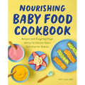 Nourishing Baby Food Cookbook: Recipes and Stage-By-Stage Advice to Achieve Super Nutrition for Babies - Paperback